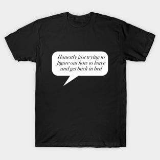 Figuring out how to leave and get back in bed. T-Shirt